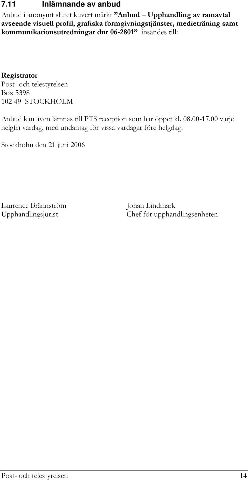 10 49 STOCKHOLM Anbud kan även lämnas till PTS reception som har öppet kl. 08.00-17.