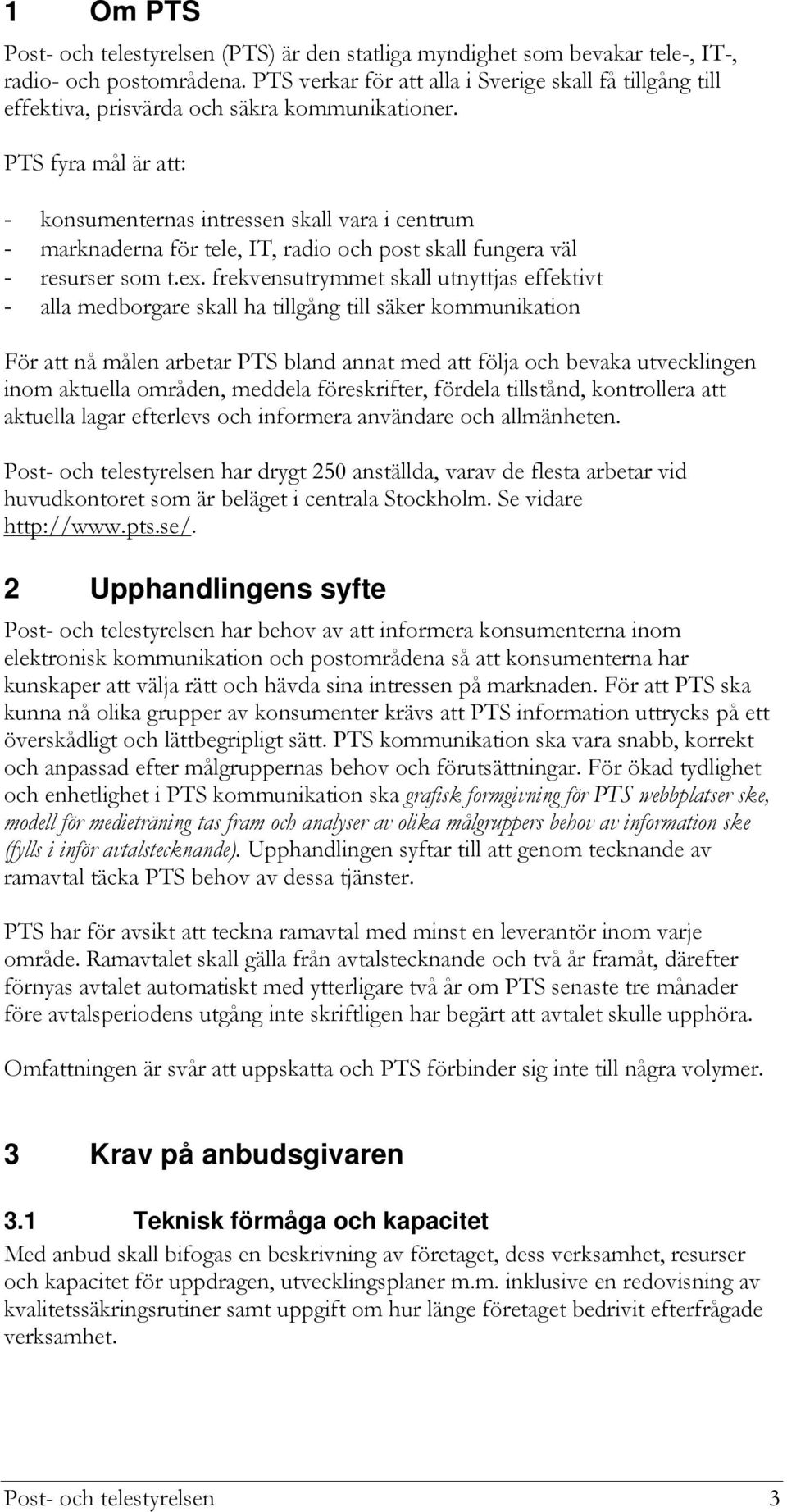 PTS fyra mål är att: - konsumenternas intressen skall vara i centrum - marknaderna för tele, IT, radio och post skall fungera väl - resurser som t.ex.