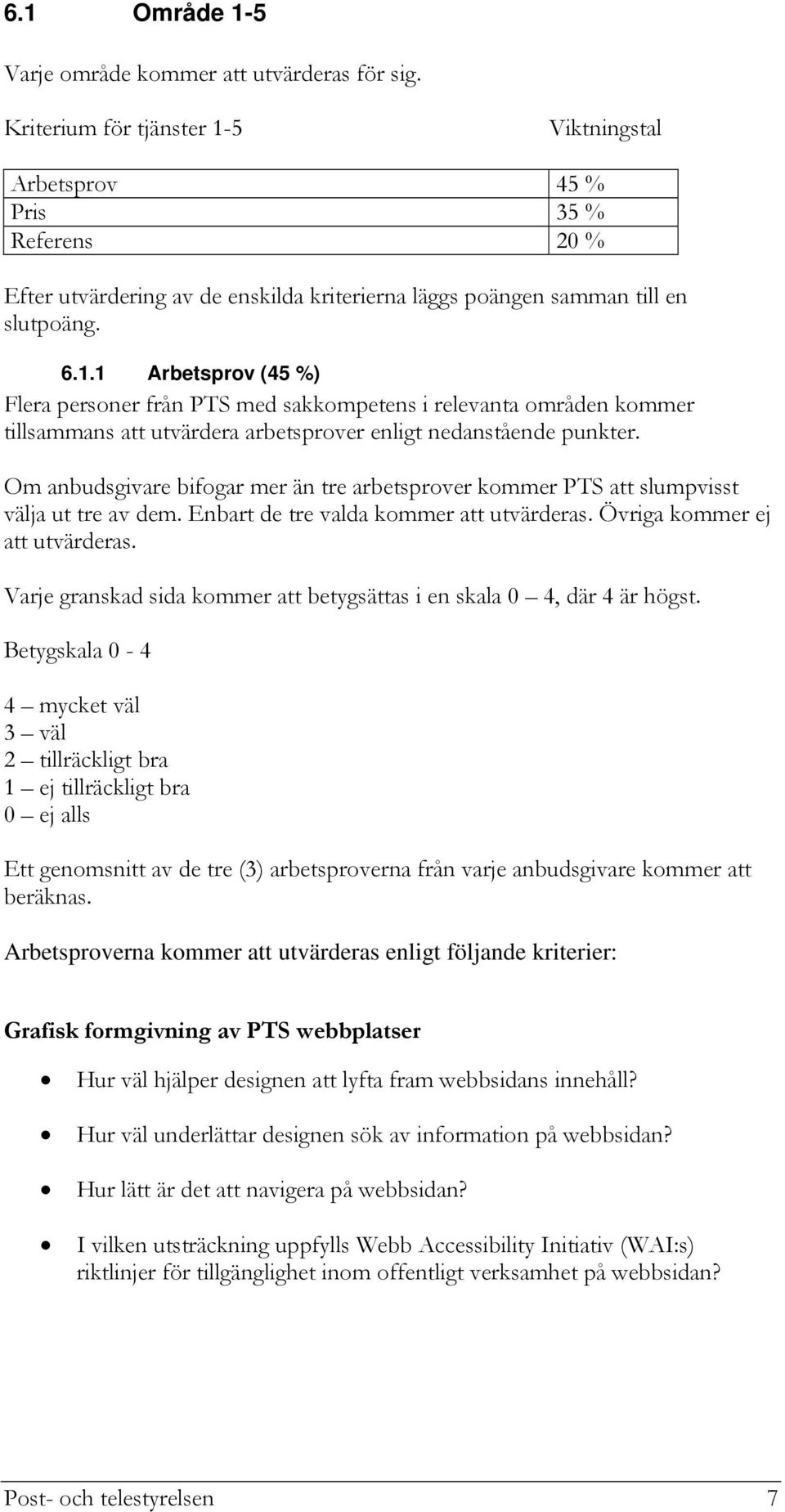 Om anbudsgivare bifogar mer än tre arbetsprover kommer PTS att slumpvisst välja ut tre av dem. Enbart de tre valda kommer att utvärderas. Övriga kommer ej att utvärderas.