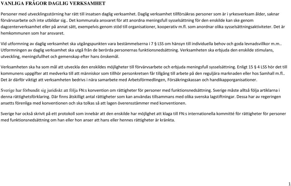 som anordnar olika sysselsättningsaktiviteter. Det är hemkommunen som har ansvaret.