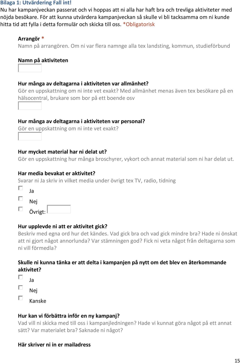 Om ni var flera namnge alla tex landsting, kommun, studieförbund Namn på aktiviteten Hur många av deltagarna i aktiviteten var allmänhet? Gör en uppskattning om ni inte vet exakt?