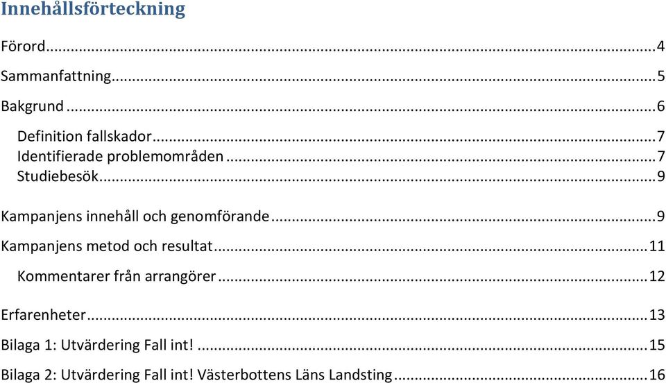 .. 9 Kampanjens metod och resultat... 11 Kommentarer från arrangörer... 12 Erfarenheter.