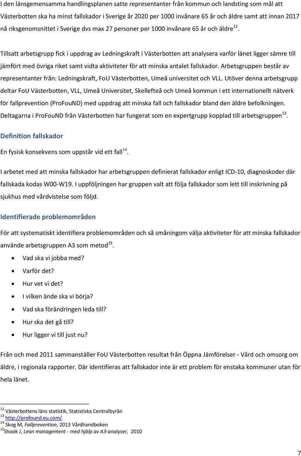 Tillsatt arbetsgrupp fick i uppdrag av Ledningskraft i Västerbotten att analysera varför länet ligger sämre till jämfört med övriga riket samt vidta aktiviteter för att minska antalet fallskador.