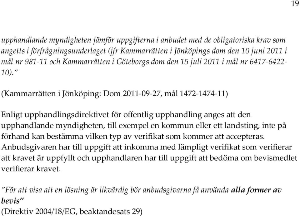 (Kammarrätten i Jönköping: Dom 2011-09-27, mål 1472-1474-11) Enligt upphandlingsdirektivet för offentlig upphandling anges att den upphandlande myndigheten, till exempel en kommun eller ett