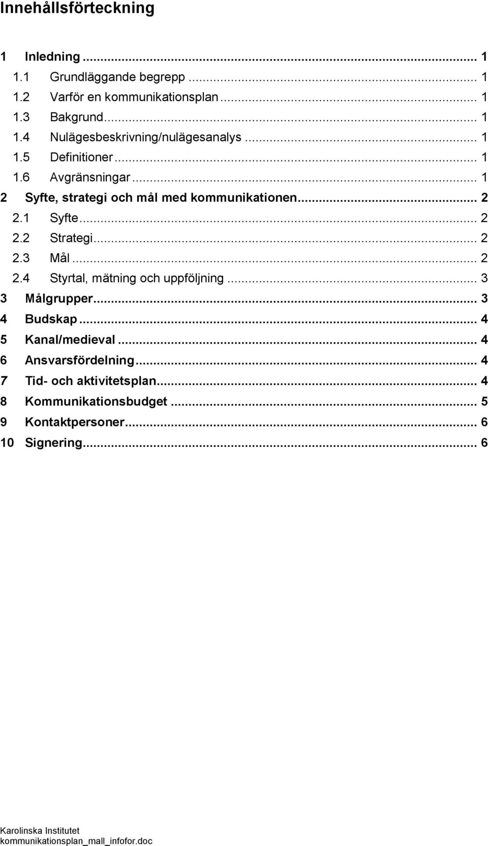 .. 2 2.3 Mål... 2 2.4 Styrtal, mätning och uppföljning... 3 3 Målgrupper... 3 4 Budskap... 4 5 Kanal/medieval... 4 6 Ansvarsfördelning.