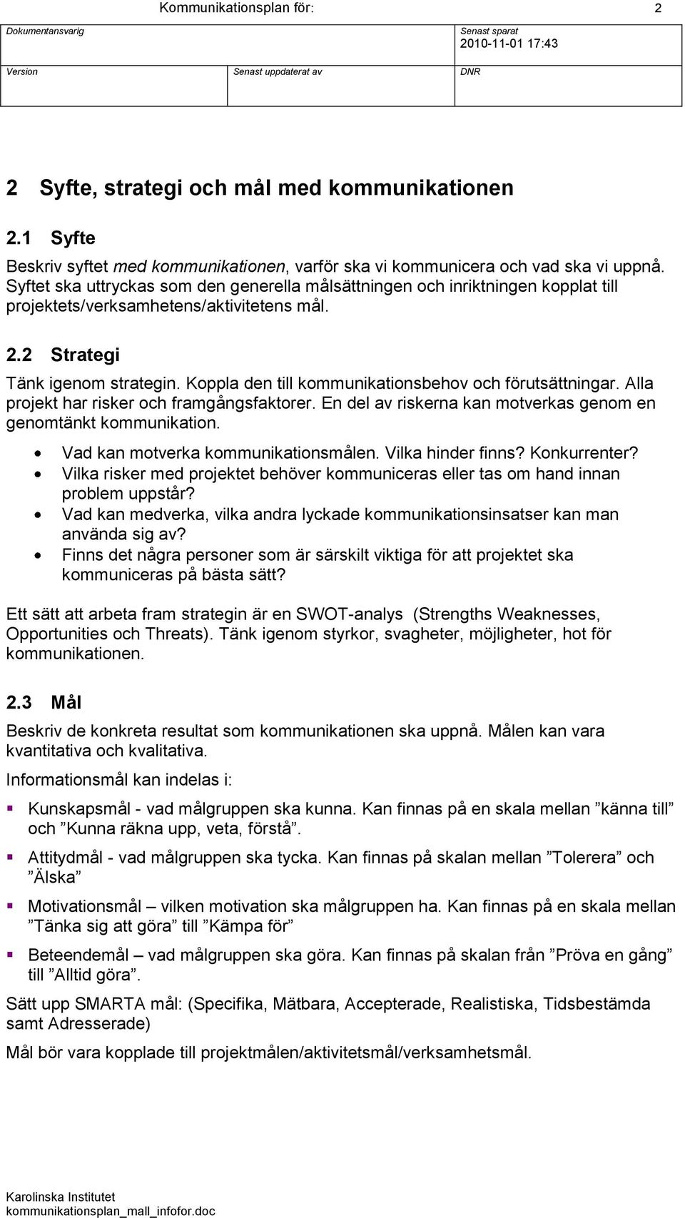 Koppla den till kommunikationsbehov och förutsättningar. Alla projekt har risker och framgångsfaktorer. En del av riskerna kan motverkas genom en genomtänkt kommunikation.