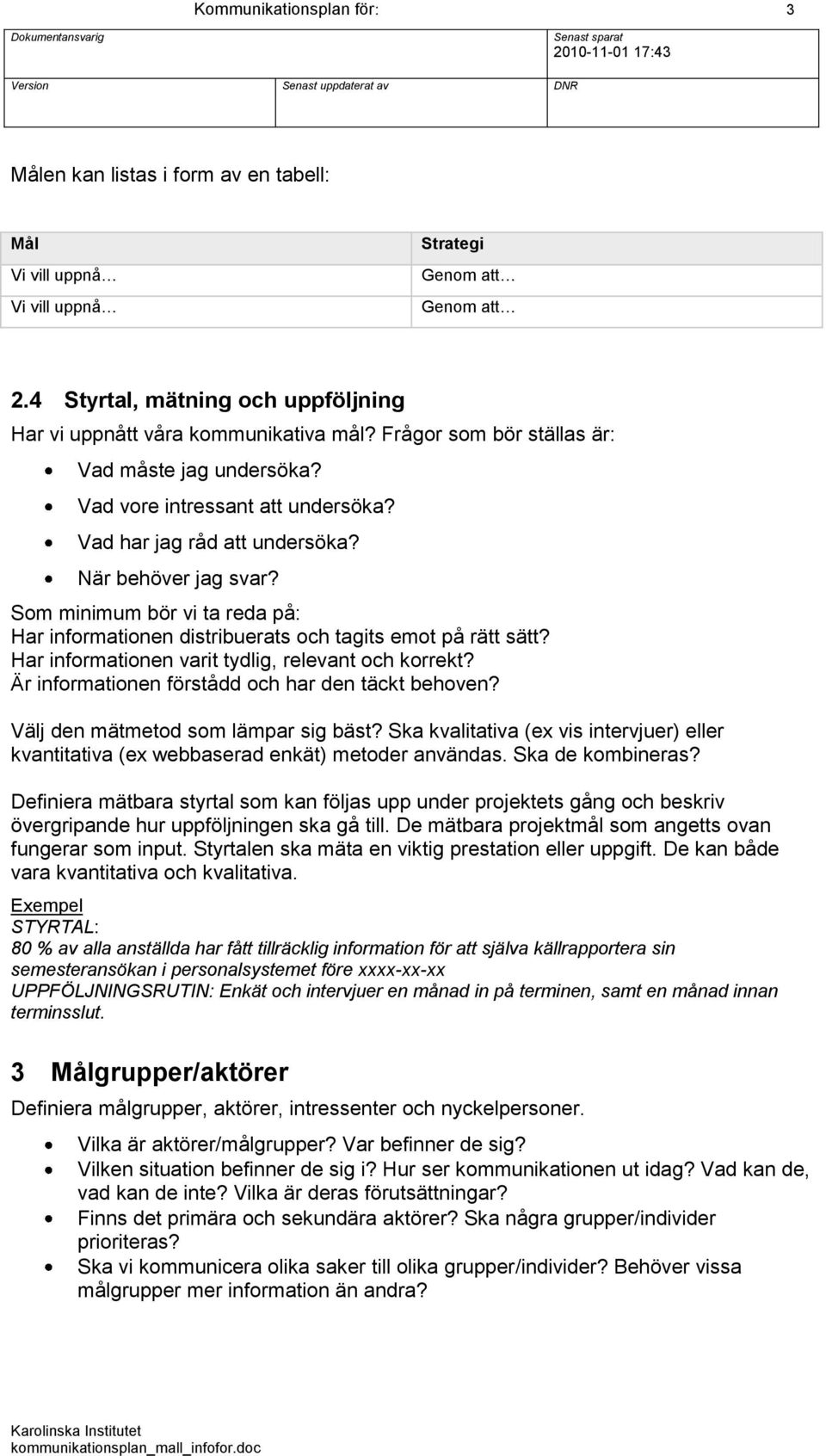 Som minimum bör vi ta reda på: Har informationen distribuerats och tagits emot på rätt sätt? Har informationen varit tydlig, relevant och korrekt? Är informationen förstådd och har den täckt behoven?