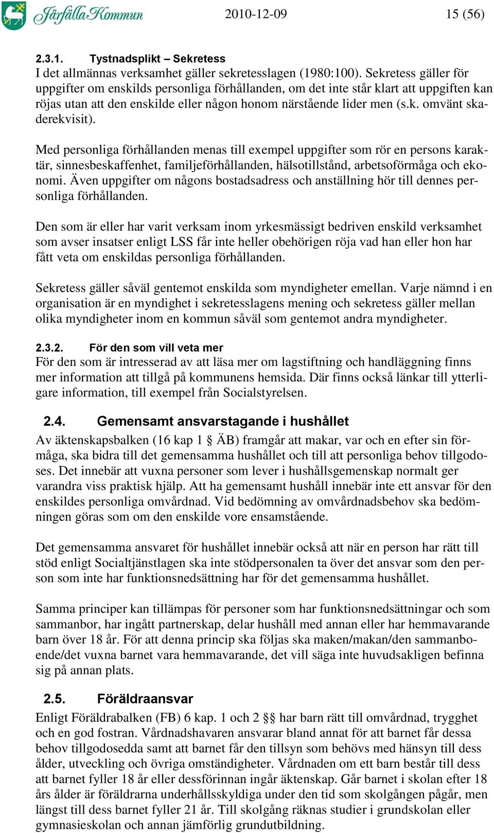 Med personliga förhållanden menas till exempel uppgifter som rör en persons karaktär, sinnesbeskaffenhet, familjeförhållanden, hälsotillstånd, arbetsoförmåga och ekonomi.
