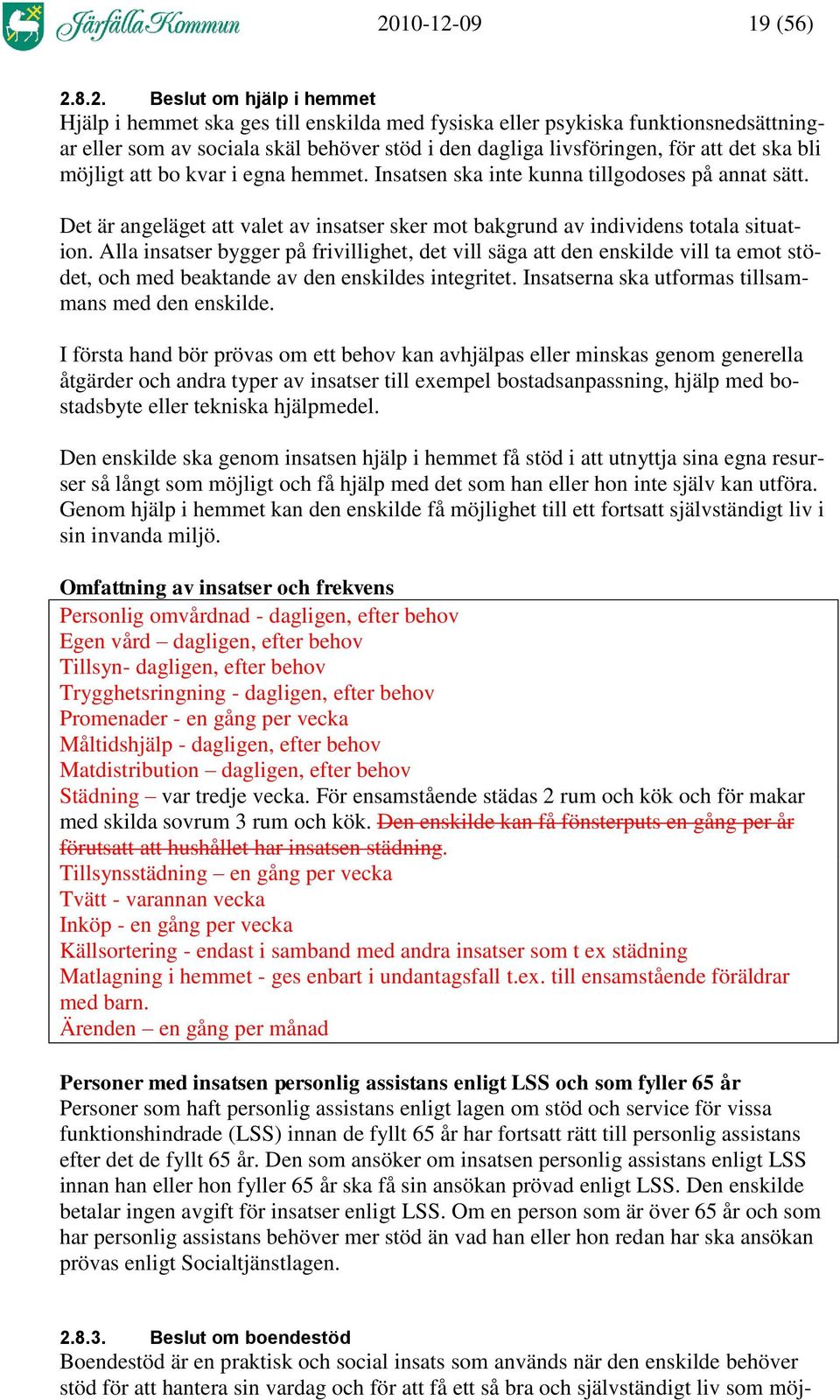 Det är angeläget att valet av insatser sker mot bakgrund av individens totala situation.