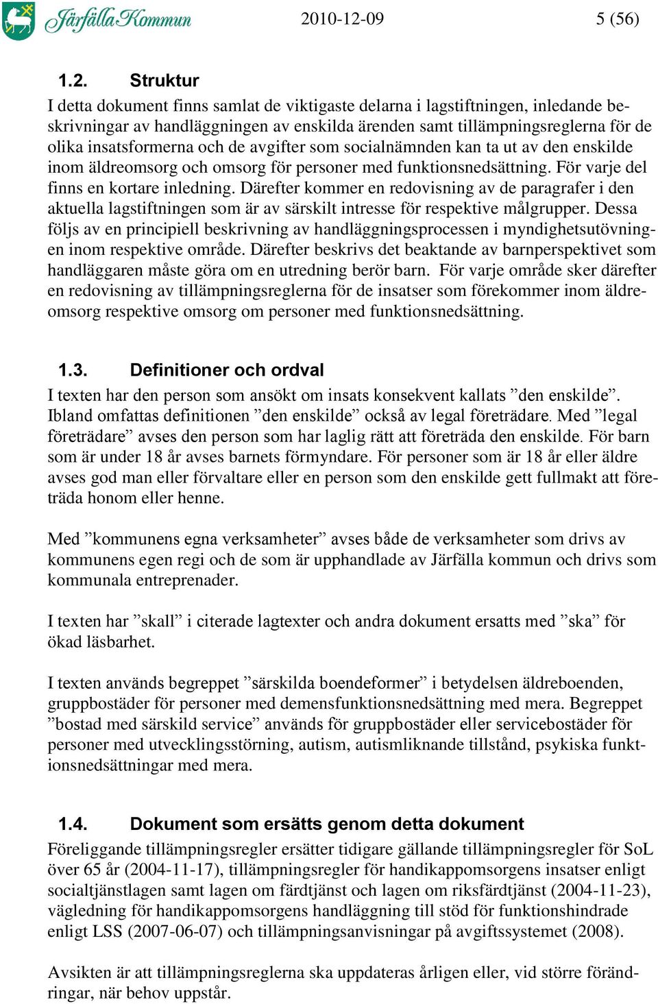 Därefter kommer en redovisning av de paragrafer i den aktuella lagstiftningen som är av särskilt intresse för respektive målgrupper.