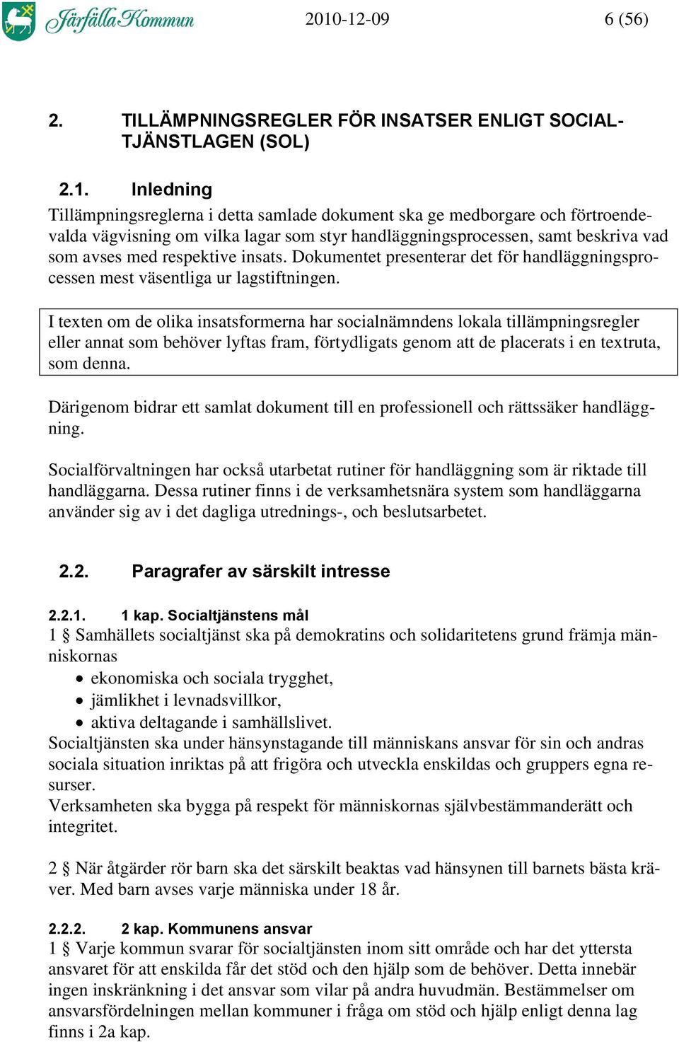 I texten om de olika insatsformerna har socialnämndens lokala tillämpningsregler eller annat som behöver lyftas fram, förtydligats genom att de placerats i en textruta, som denna.