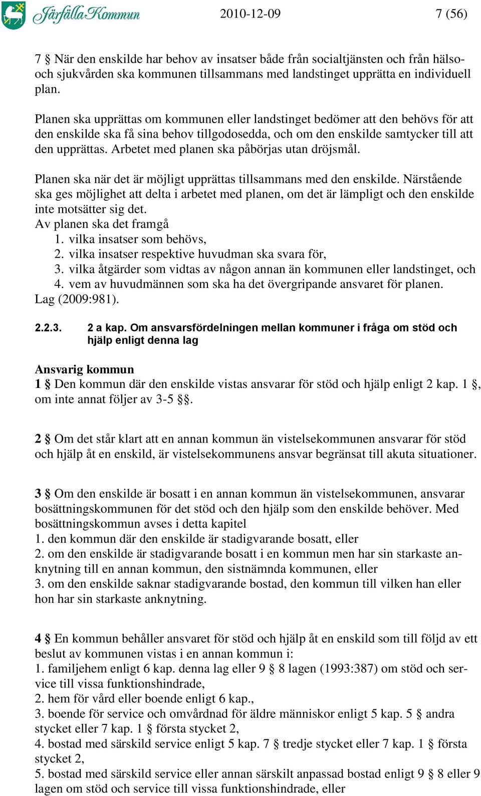 Arbetet med planen ska påbörjas utan dröjsmål. Planen ska när det är möjligt upprättas tillsammans med den enskilde.