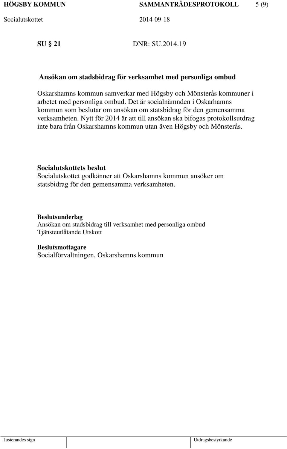 Det är socialnämnden i Oskarhamns kommun som beslutar om ansökan om statsbidrag för den gemensamma verksamheten.