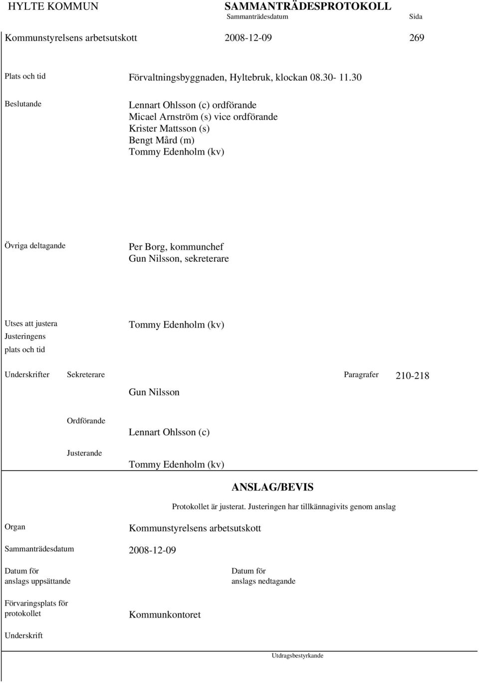 Nilsson, sekreterare Utses att justera Justeringens plats och tid Tommy Edenholm (kv) Underskrifter Sekreterare Paragrafer 210-218 Gun Nilsson Ordförande Justerande Lennart Ohlsson (c)
