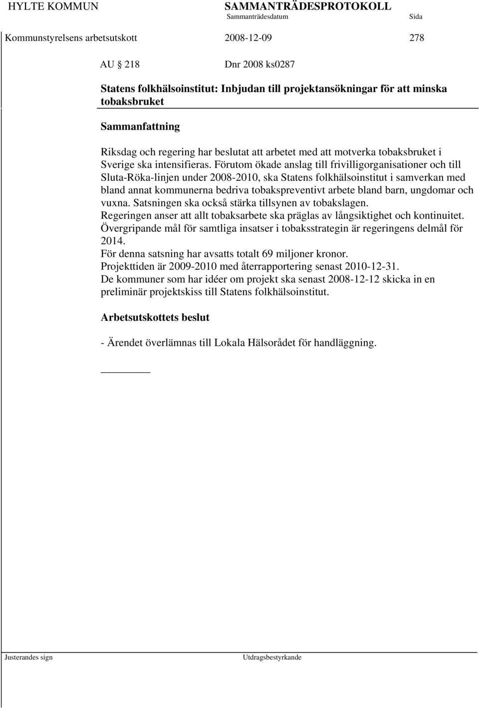 Förutom ökade anslag till frivilligorganisationer och till Sluta-Röka-linjen under 2008-2010, ska Statens folkhälsoinstitut i samverkan med bland annat kommunerna bedriva tobakspreventivt arbete