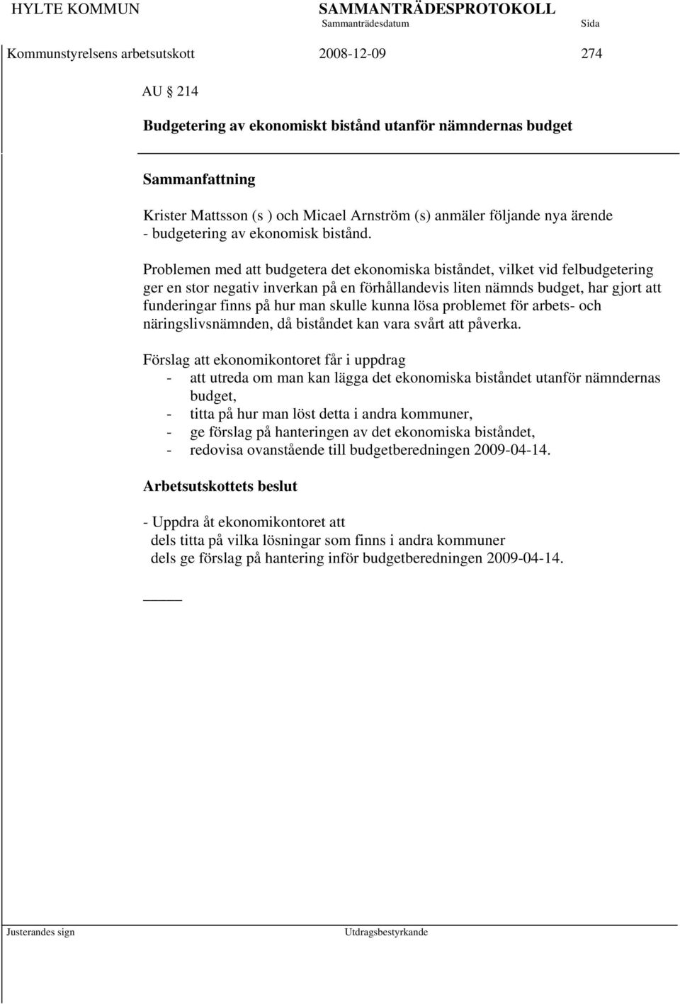 Problemen med att budgetera det ekonomiska biståndet, vilket vid felbudgetering ger en stor negativ inverkan på en förhållandevis liten nämnds budget, har gjort att funderingar finns på hur man