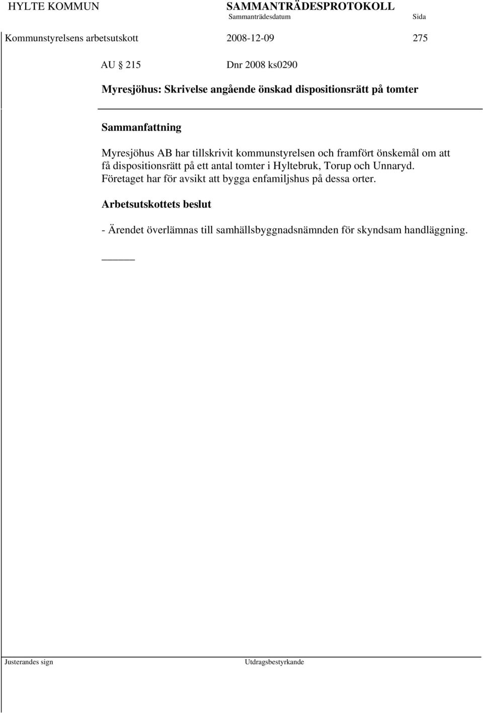 att få dispositionsrätt på ett antal tomter i Hyltebruk, Torup och Unnaryd.