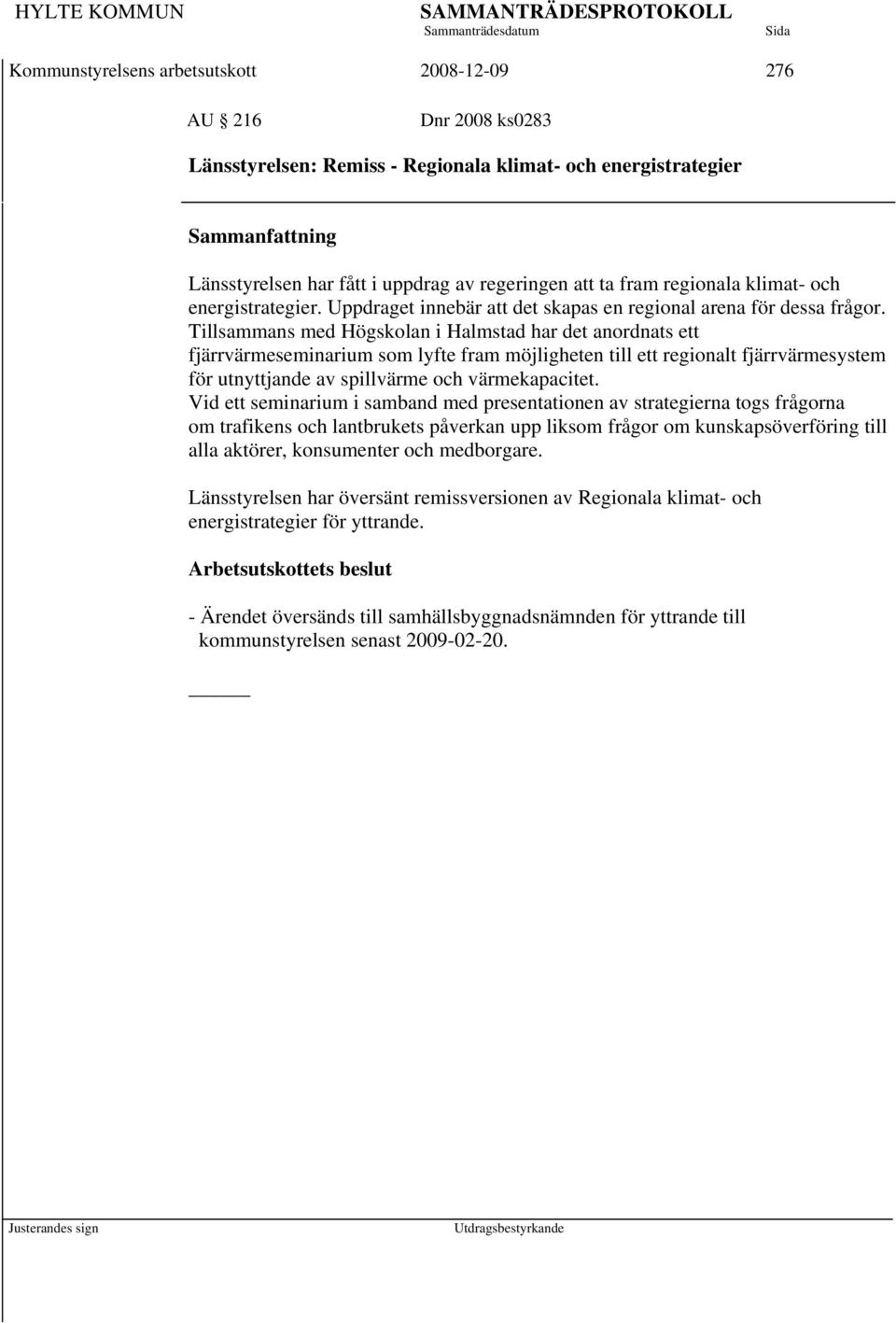 Tillsammans med Högskolan i Halmstad har det anordnats ett fjärrvärmeseminarium som lyfte fram möjligheten till ett regionalt fjärrvärmesystem för utnyttjande av spillvärme och värmekapacitet.