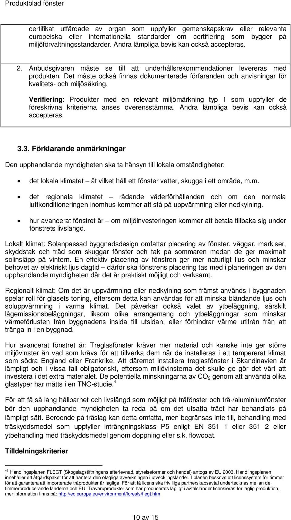 Det måste också finnas dokumenterade förfaranden och anvisningar för kvalitets- och miljösäkring. accepteras. 3.