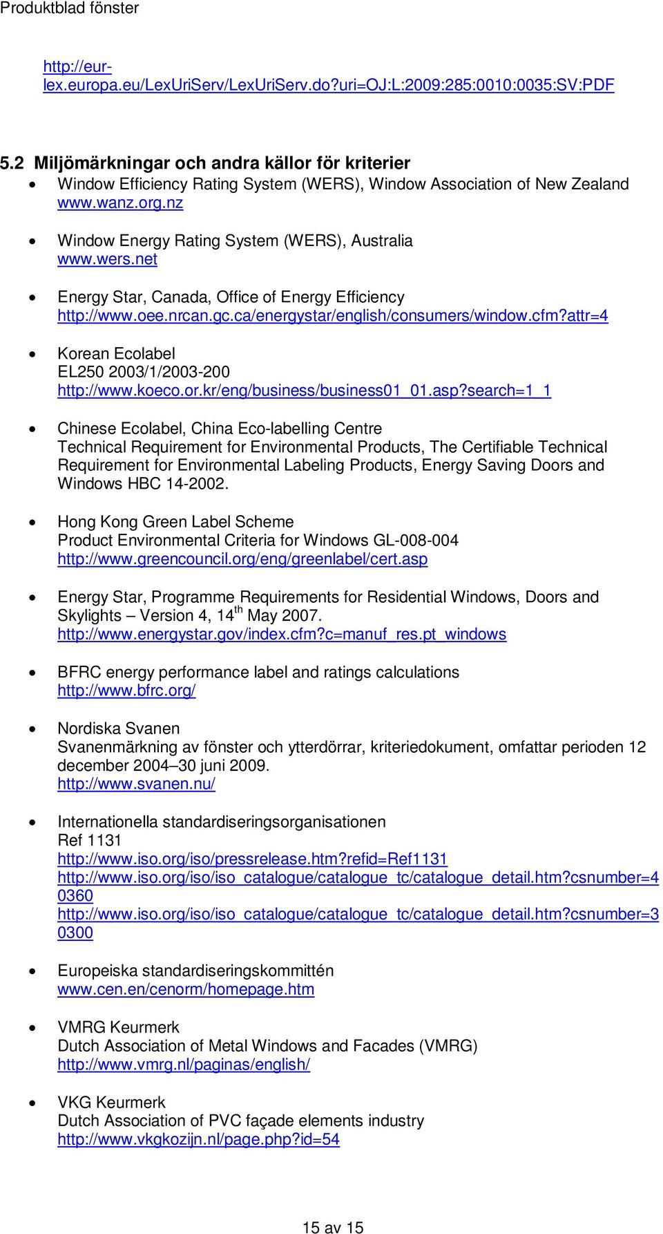 net Energy Star, Canada, Office of Energy Efficiency http://www.oee.nrcan.gc.ca/energystar/english/consumers/window.cfm?attr=4 Korean Ecolabel EL250 2003/1/2003-200 http://www.koeco.or.kr/eng/business/business01_01.