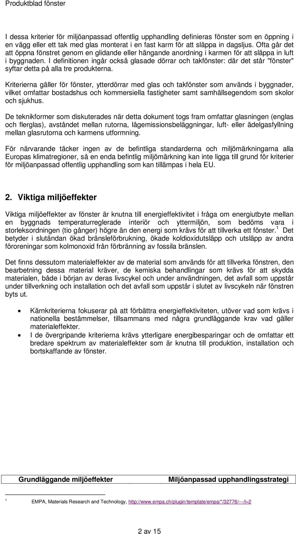 I definitionen ingår också glasade dörrar och takfönster: där det står "fönster" syftar detta på alla tre produkterna.