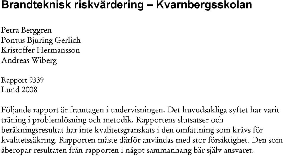 Det huvudsakliga syftet har varit träning i problemlösning och metodik.