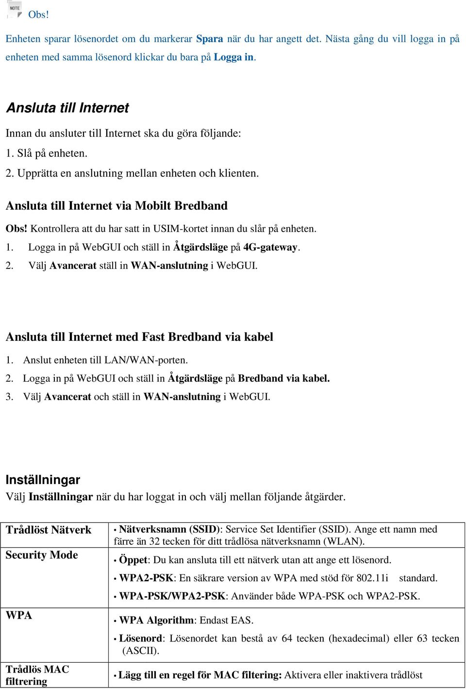 Kontrollera att du har satt in USIM-kortet innan du slår på enheten. 1. Logga in på WebGUI och ställ in Åtgärdsläge på 4G-gateway. 2. Välj Avancerat ställ in WAN-anslutning i WebGUI.