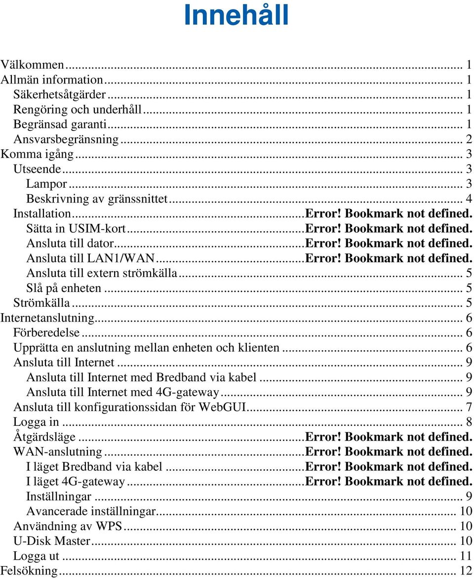 .. Error! Bookmark not defined. Ansluta till extern strömkälla... 5 Slå på enheten... 5 Strömkälla... 5 Internetanslutning... 6 Förberedelse... 6 Upprätta en anslutning mellan enheten och klienten.