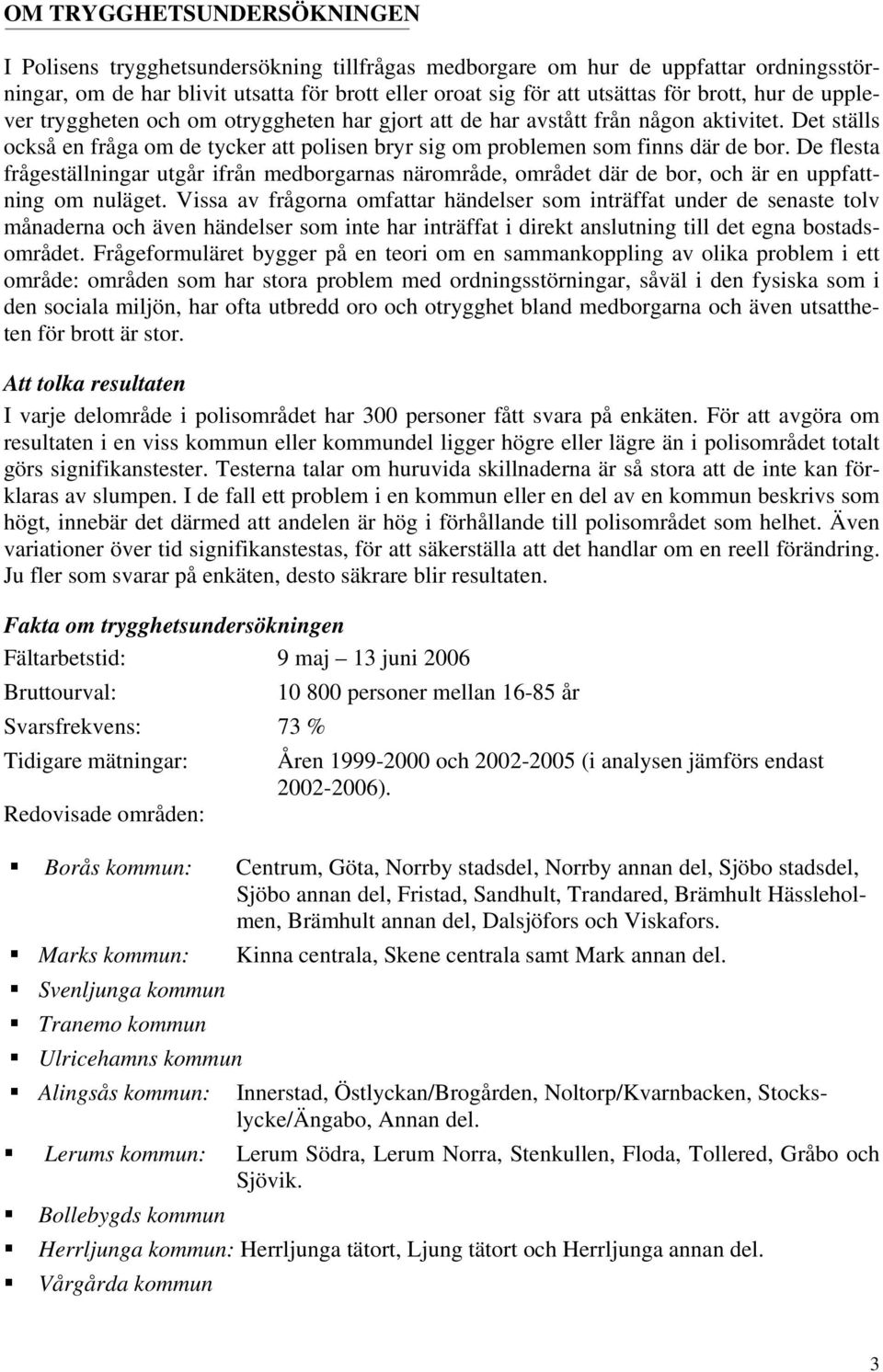 De flesta frågeställningar utgår ifrån medborgarnas närområde, området där de bor, och är en uppfattning om nuläget.