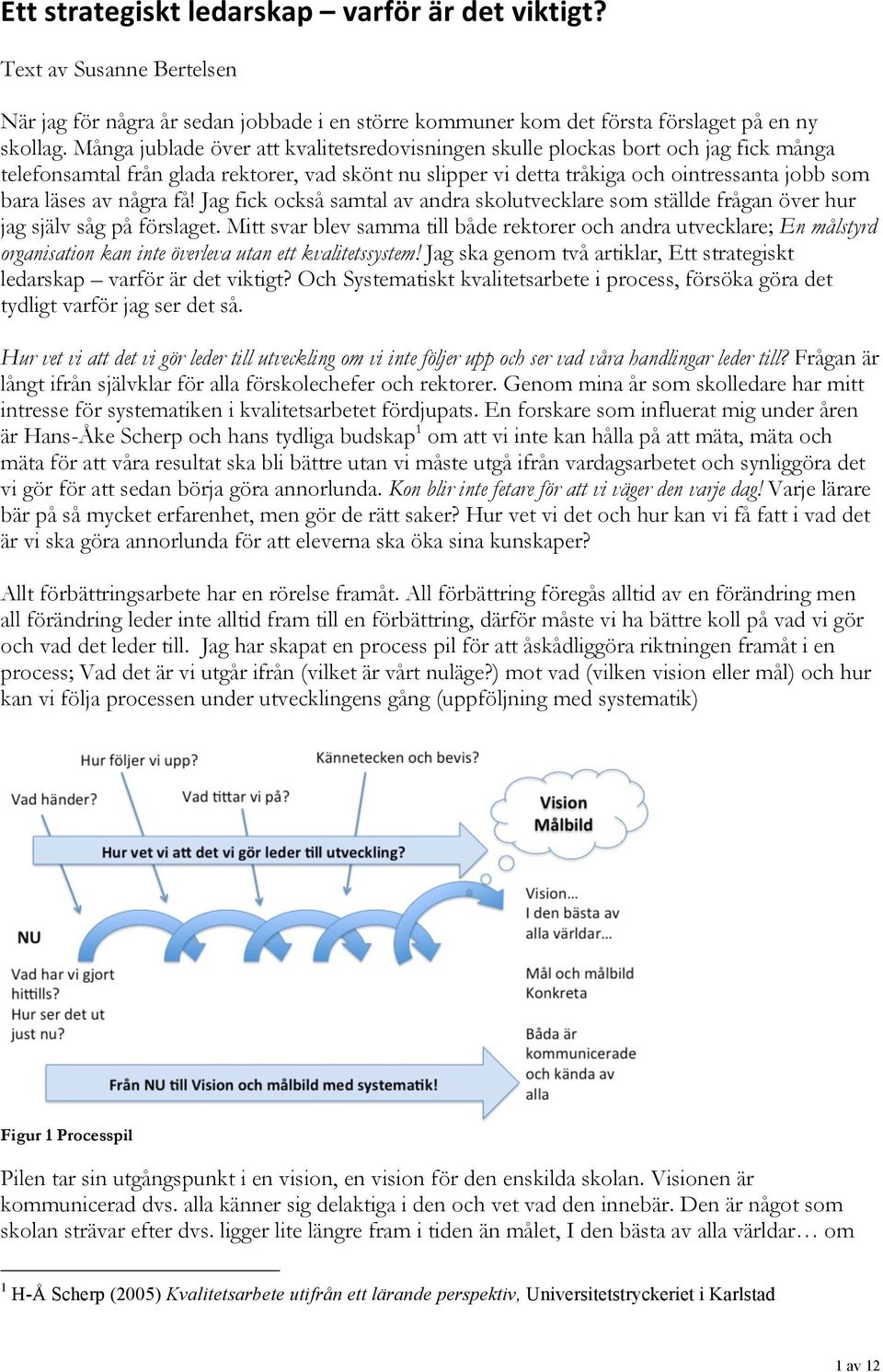 några få! Jag fick också samtal av andra skolutvecklare som ställde frågan över hur jag själv såg på förslaget.