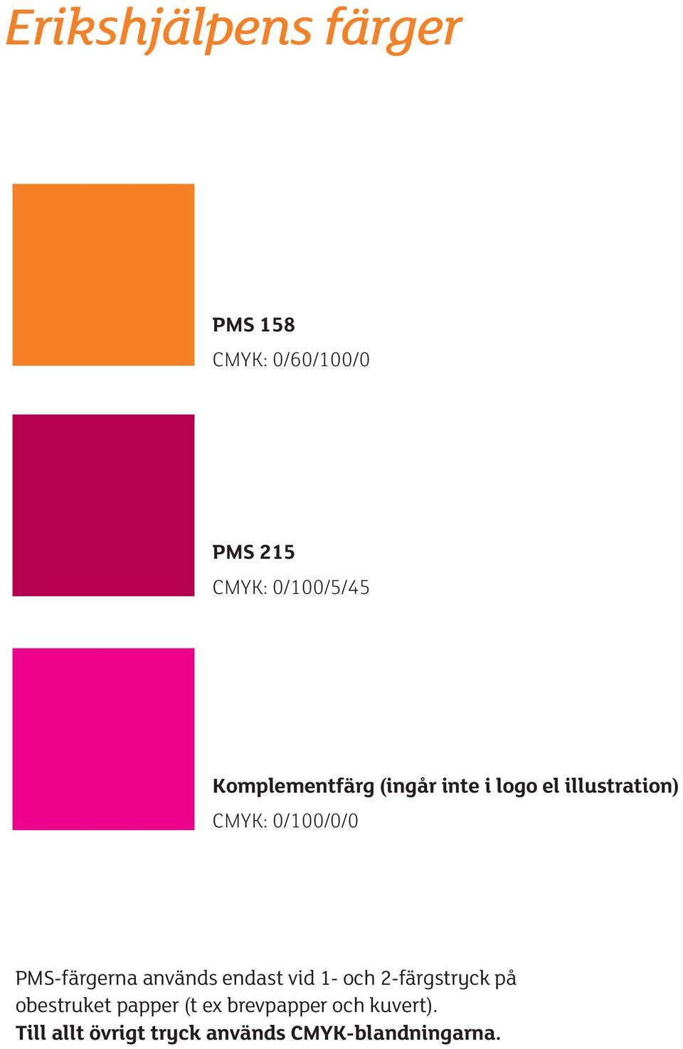 PMS-färgerna används endast vid 1- och 2-färgstryck på obestruket papper
