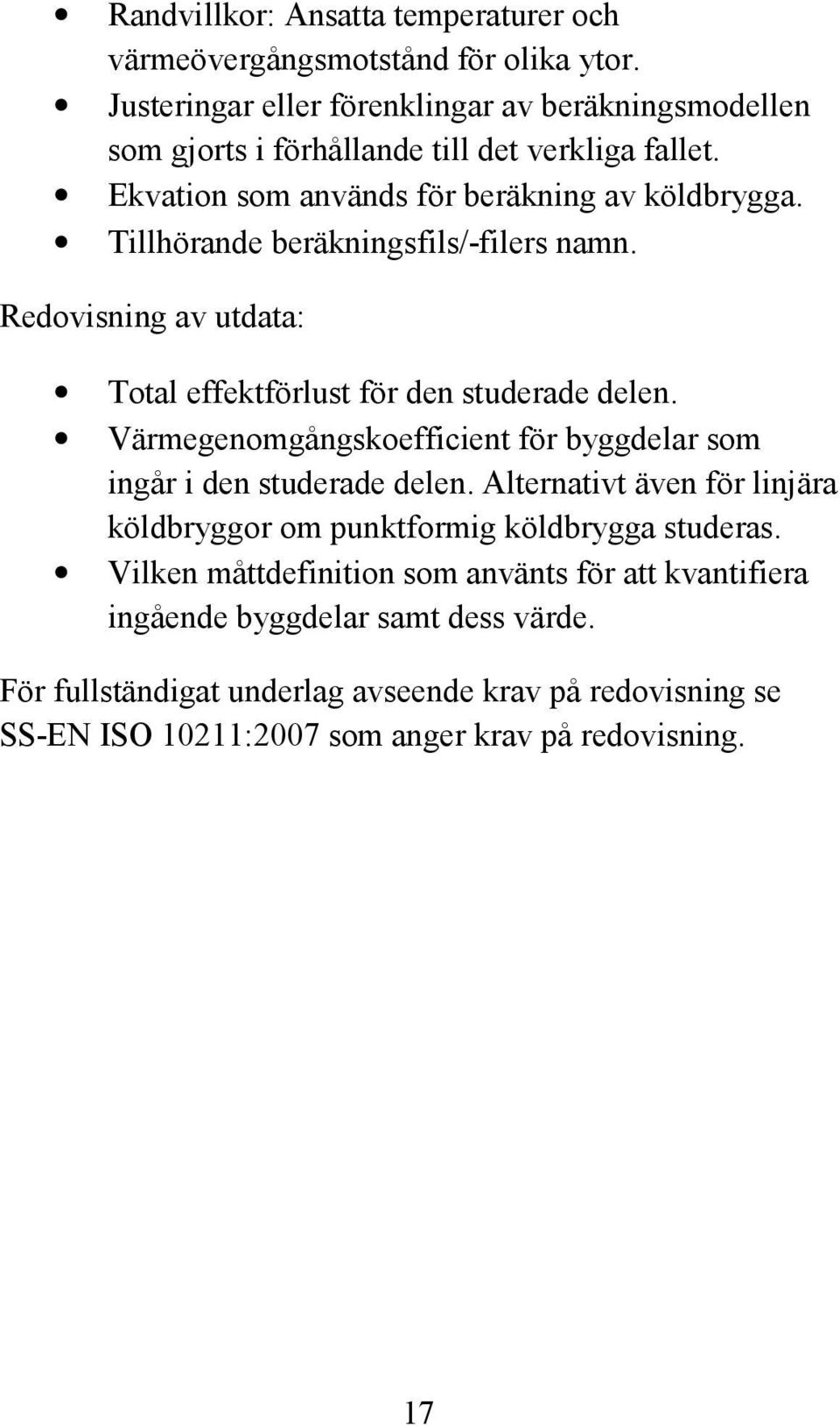 Tillhörande beräkningsfils/-filers namn. Redovisning av utdata: Total effektförlust för den studerade delen.