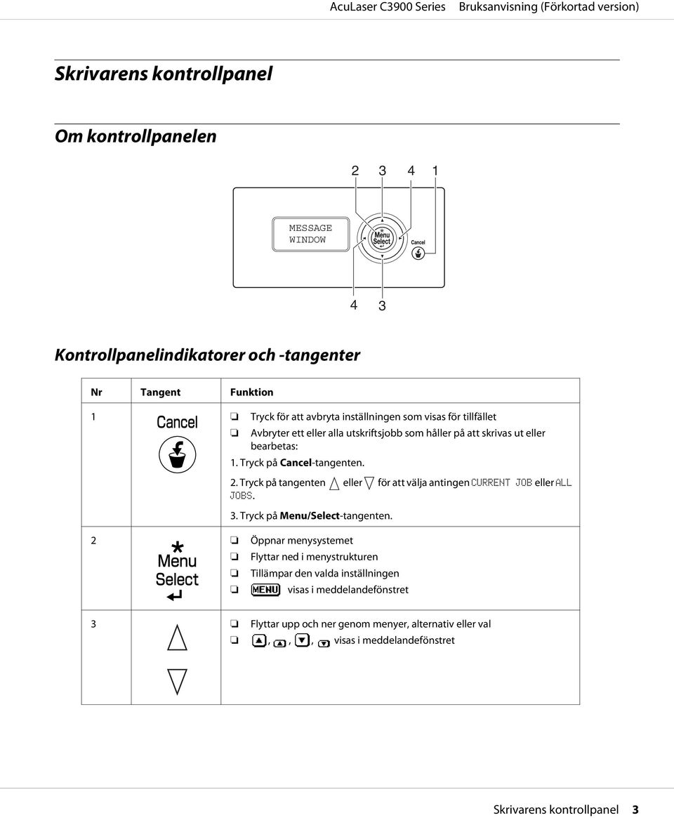 Tryck på tangenten eller för att välja antingen CURRENT JOB eller ALL JOBS. 3. Tryck på Menu/Select-tangenten.