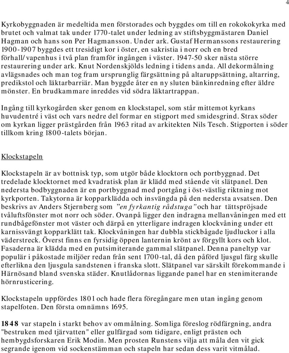 1947-50 sker nästa större restaurering under ark. Knut Nordenskjölds ledning i tidens anda.
