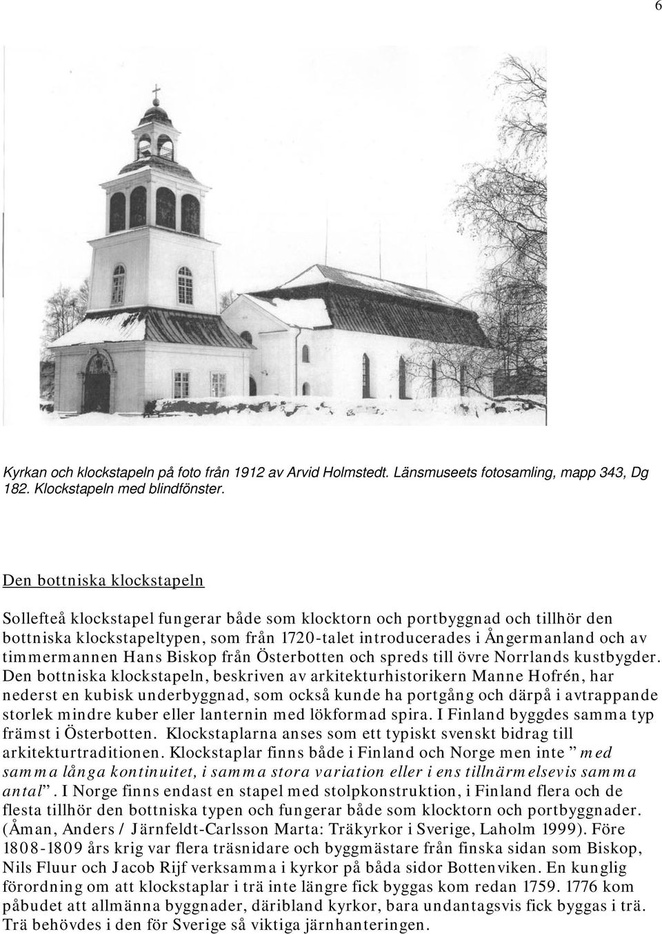 timmermannen Hans Biskop från Österbotten och spreds till övre Norrlands kustbygder.