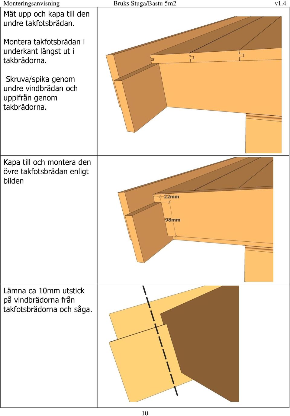 Skruva/spika genom undre vindbrädan och uppifrån genom takbrädorna.