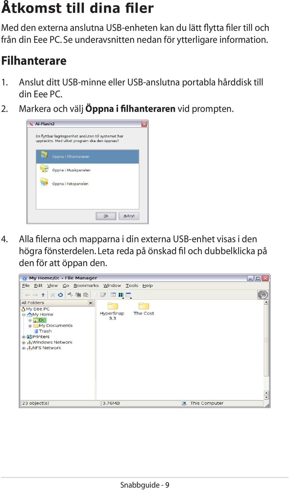 Anslut ditt USB-minne eller USB-anslutna portabla hårddisk till din Eee PC. 2.