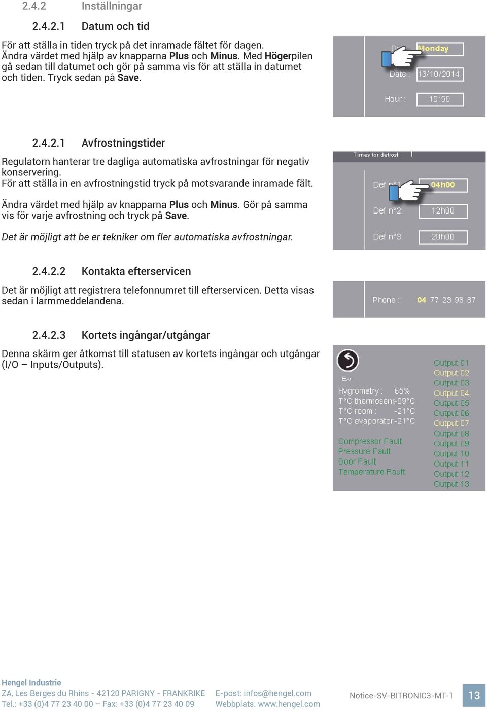 4.2.1 Avfrostningstider Regulatorn hanterar tre dagliga automatiska avfrostningar för negativ konservering. För att ställa in en avfrostningstid tryck på motsvarande inramade fält.