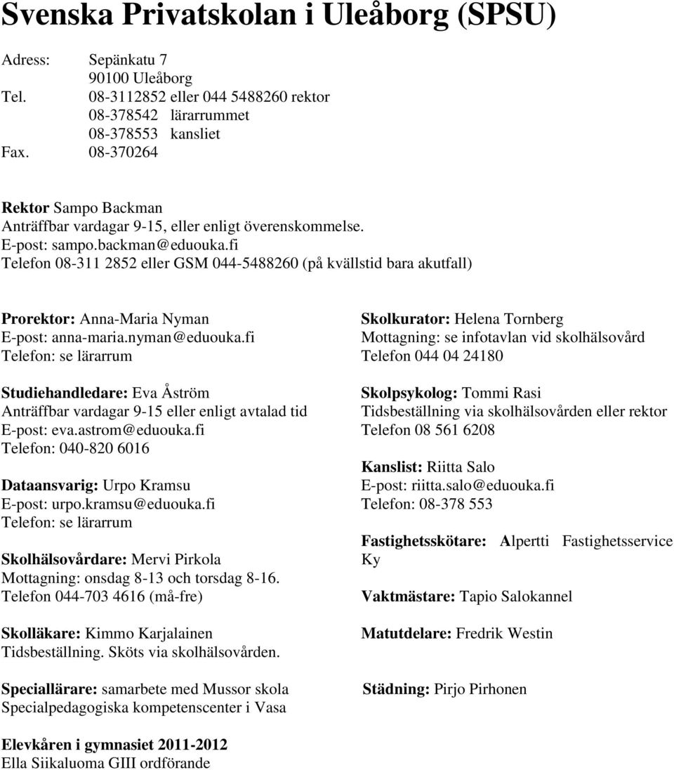 fi Telefon 08-311 2852 eller GSM 044-5488260 (på kvällstid bara akutfall) Prorektor: Anna-Maria Nyman E-post: anna-maria.nyman@eduouka.