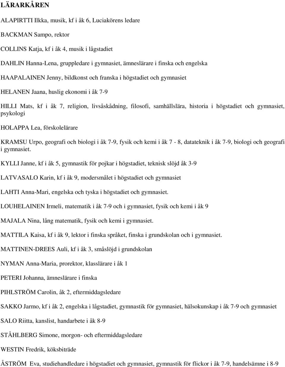 historia i högstadiet och gymnasiet, psykologi HOLAPPA Lea, förskolelärare KRAMSU Urpo, geografi och biologi i åk 7-9, fysik och kemi i åk 7-8, datateknik i åk 7-9, biologi och geografi i gymnasiet.