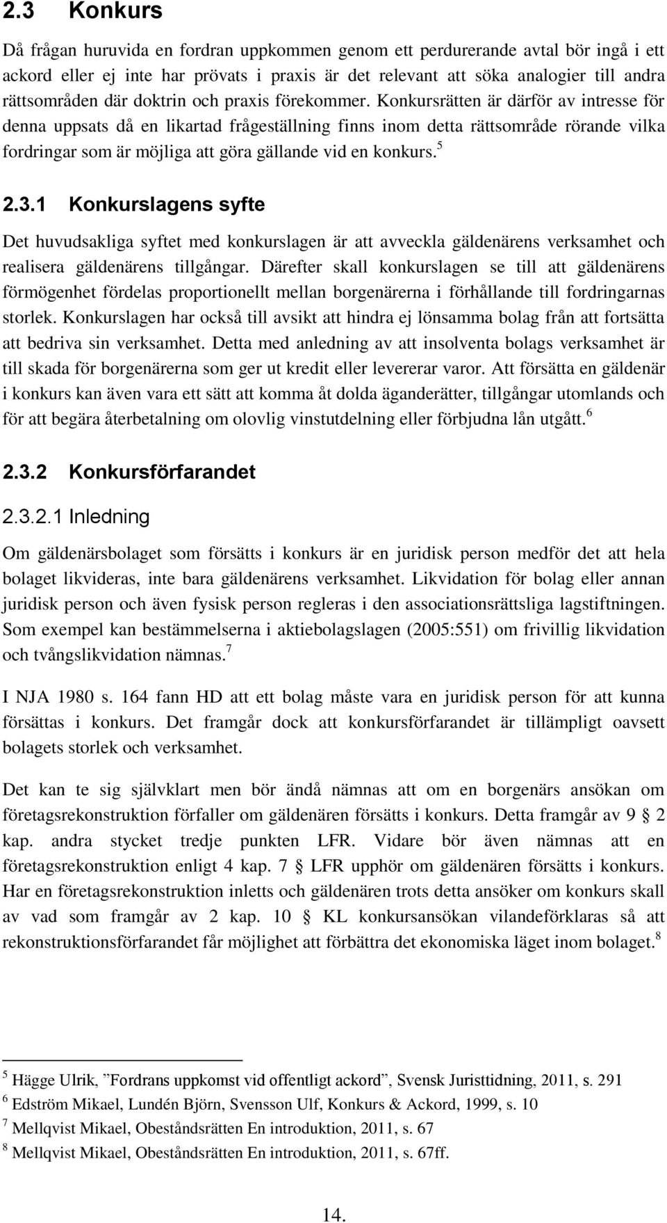 Konkursrätten är därför av intresse för denna uppsats då en likartad frågeställning finns inom detta rättsområde rörande vilka fordringar som är möjliga att göra gällande vid en konkurs. 5 2.3.