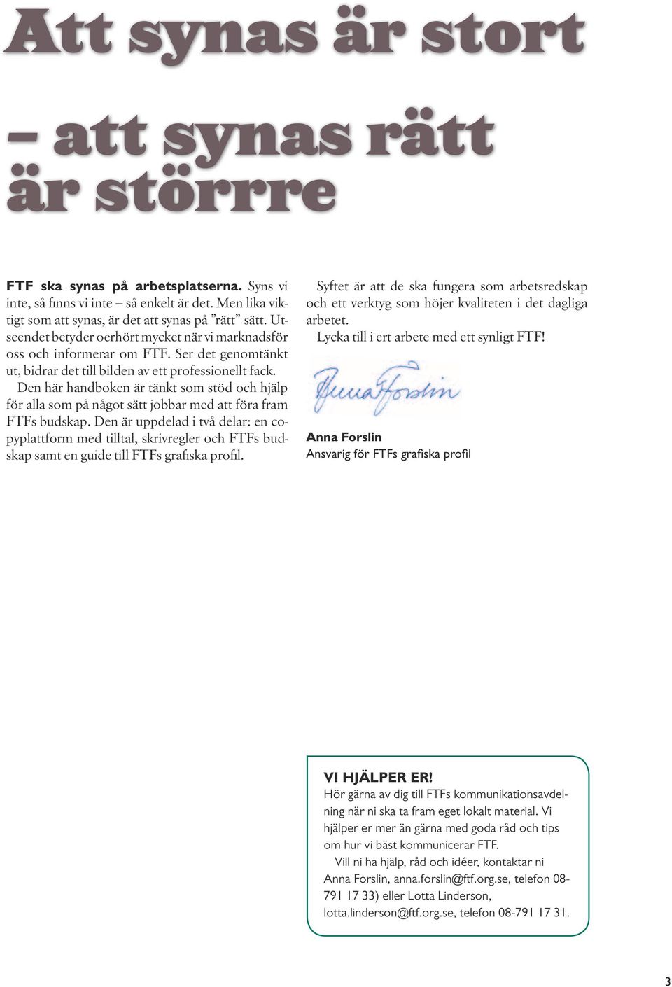 Den här handboken är tänkt som stöd och hjälp för alla som på något sätt jobbar med att föra fram FTFs budskap.
