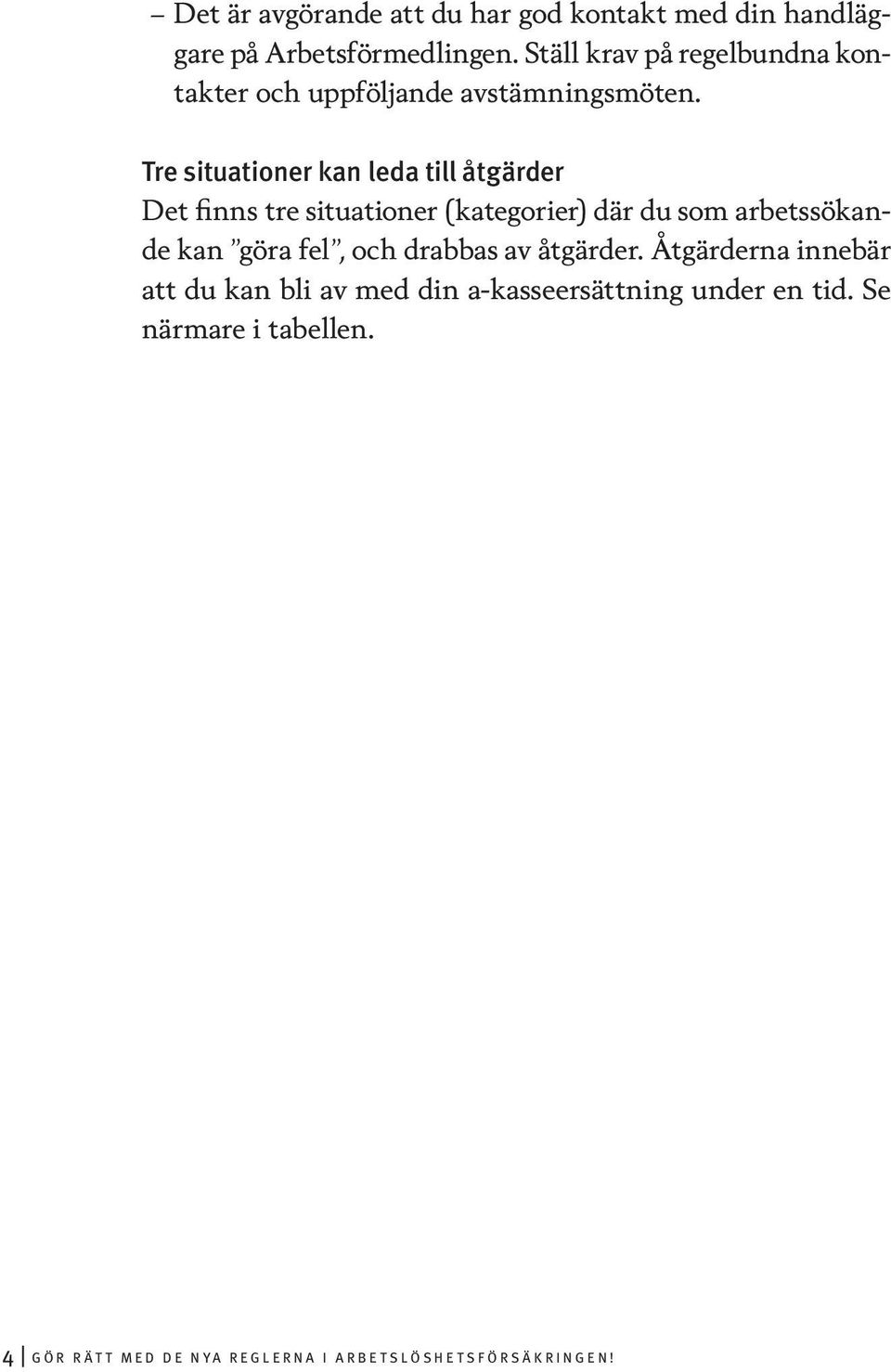Tre situationer kan leda till åtgärder Det finns tre situationer (kategorier) där du som arbetssökande kan göra