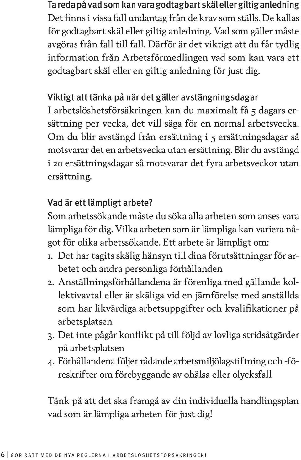 Därför är det viktigt att du får tydlig information från Arbetsförmedlingen vad som kan vara ett godtagbart skäl eller en giltig anledning för just dig.