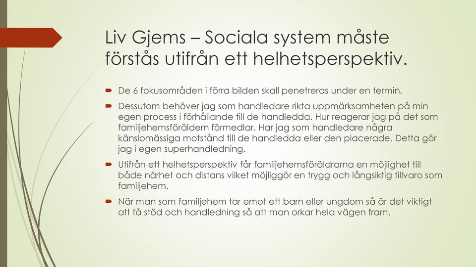 Har jag som handledare några känslomässiga motstånd till de handledda eller den placerade. Detta gör jag i egen superhandledning.