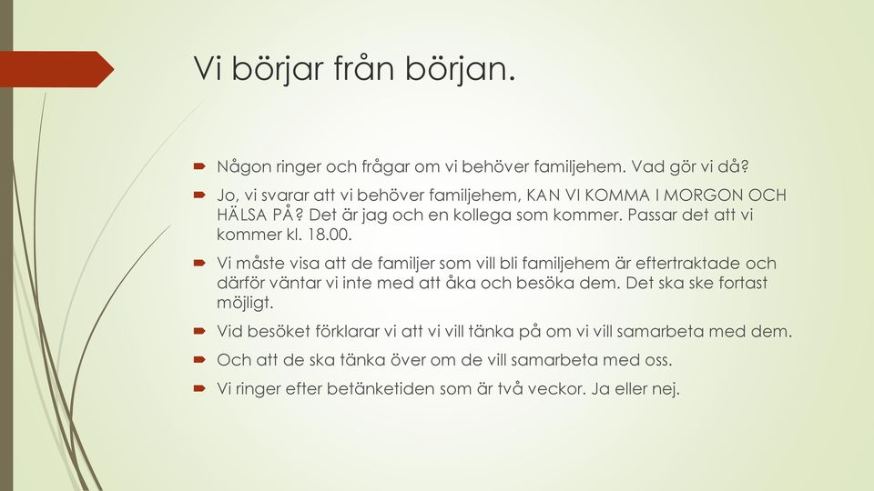 00. Vi måste visa att de familjer som vill bli familjehem är eftertraktade och därför väntar vi inte med att åka och besöka dem.