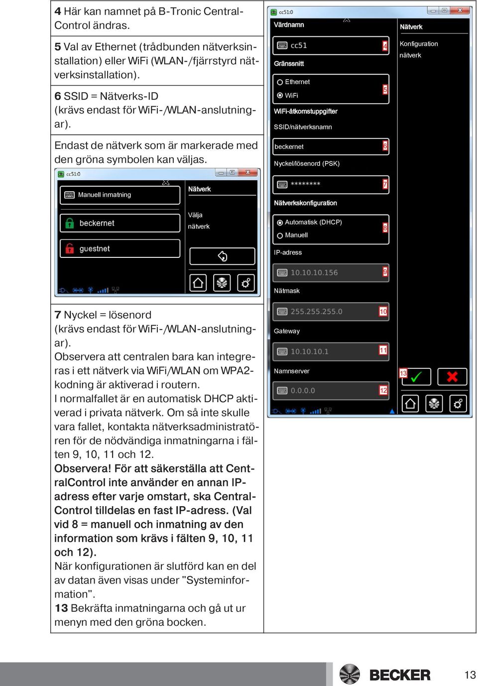 Manuell inmatning Värdnamn Nätverk 4 Konfiguration nätverk Gränssnitt Ethernet WiFi 5 WiFi-åtkomstuppgifter SSID/nätverksnamn beckernet 6 Nyckel/lösenord (PSK) 7 Nätverk Nätverkskonfiguration Välja