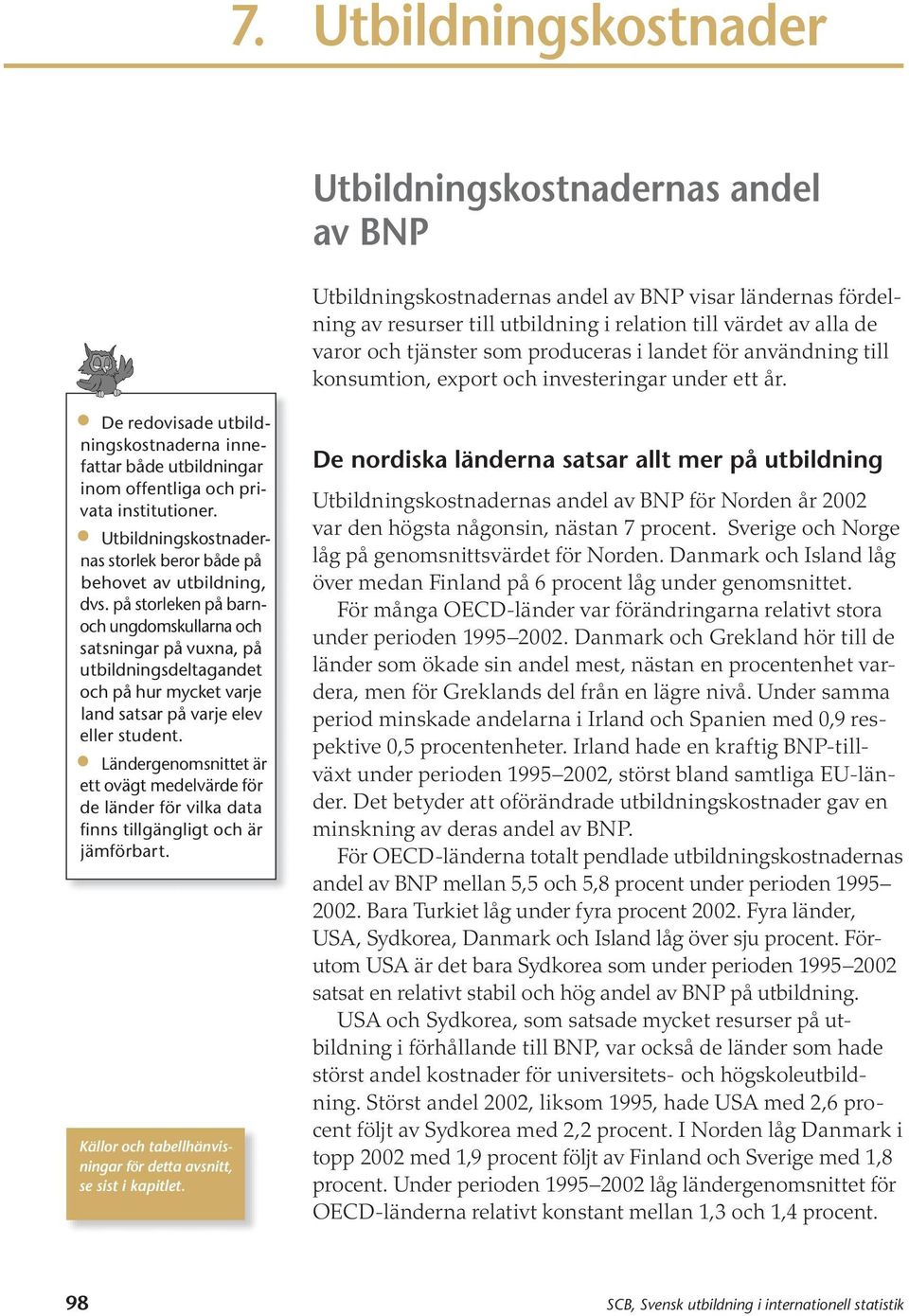 De redovisade utbildningskostnaderna innefattar både utbildningar inom offentliga och privata institutioner. Utbildningskostnadernas storlek beror både på behovet av utbildning, dvs.