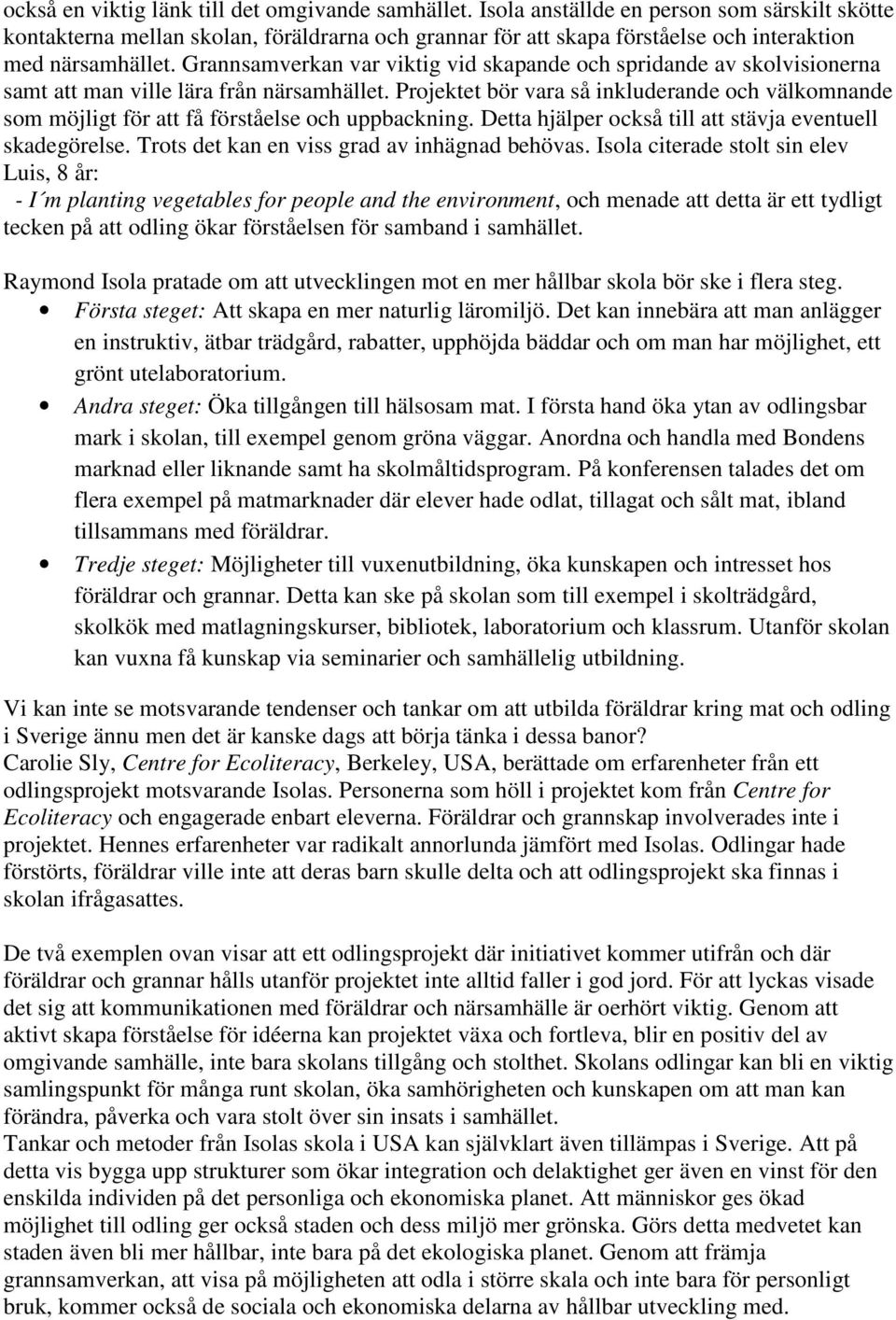 Grannsamverkan var viktig vid skapande och spridande av skolvisionerna samt att man ville lära från närsamhället.