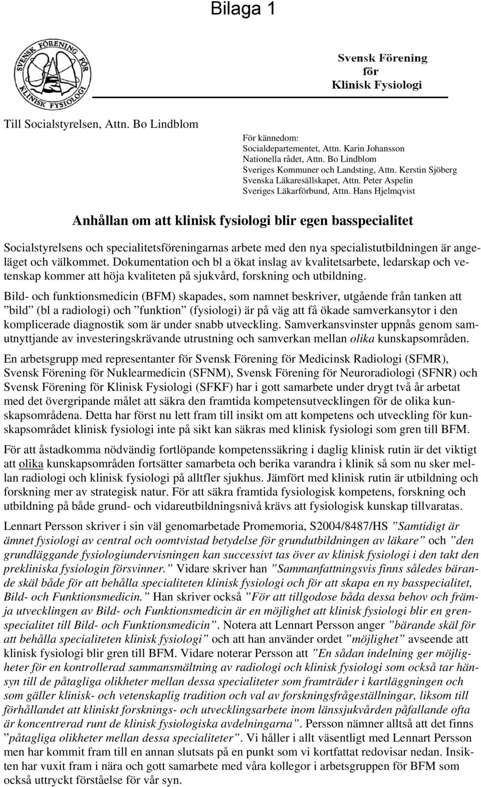 Hans Hjelmqvist Anhållan om att klinisk fysiologi blir egen basspecialitet Socialstyrelsens och specialitetsföreningarnas arbete med den nya specialistutbildningen är angeläget och välkommet.